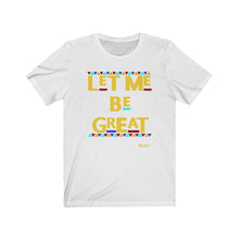Load image into Gallery viewer, Let Me Be Great Unisex Tee