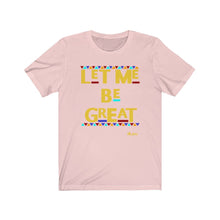 Load image into Gallery viewer, Let Me Be Great Unisex Tee