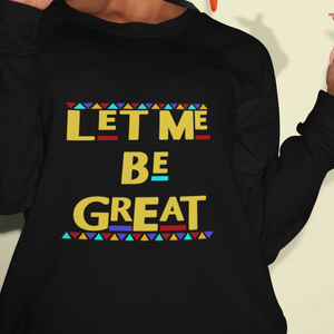 Let Me Be Great Sweatshirt